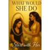 What Would She Do?: Start with Her