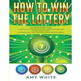 How to Win the Lottery: 2 Books in 1 with How to Win the Lottery and Law of Attraction - 16 Most Important Secrets to Manifest Your Millions, Health, Wealth, Abundance, Happiness and Love