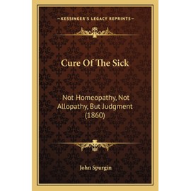 Cure Of The Sick: Not Homeopathy, Not Allopathy, But Judgment (1860)