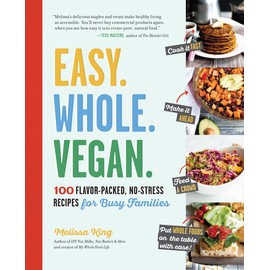 Easy. Whole. Vegan.: 100 Flavor-Packed, No-Stress Recipes for Busy Families