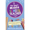 The Smart Middle School Teacher - Essential Classroom Management, Behavior,