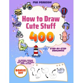 How to Draw Cute Stuff: 400 Step-by-Step Drawings of Animals, Vehicles, Food, Sports, Plants, and More - I Can Draw Books for Kids