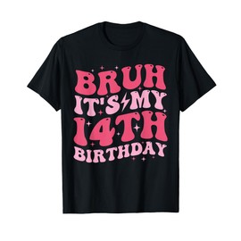 Bruh It's My 14th Birthday 14 Year Old Birthday For Girls T-Shirt