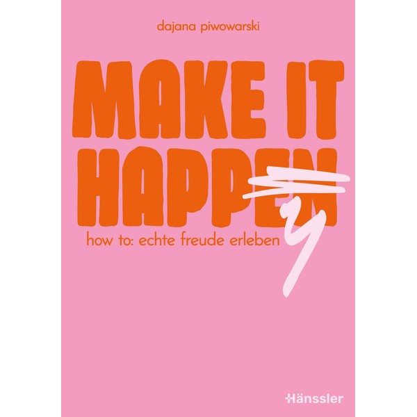 Make it happy: How to: Echte Freude erleben