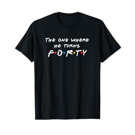 The One Where He Turns 40 Fortieth Birthday Gift For Men T-Shirt