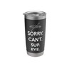 SUP Paddleboard Sorry. Can'T. Sup. Bye. Stainless Steel Insulated Tumbler
