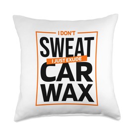 I Don’t Sweat I Just Exude Car Wax, Car Detailer Detailing Throw Pillow