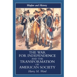 The War for Independence and the Transformation of American Society: War and Society in the United States, 1775-83 (Warfare and History)