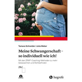 Meine Schwangerschaft – so individuell wie ich!: Mit den ZRM®-Coaching-Methoden zu mehr Gelassenheit und Wohlbefinden