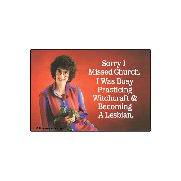 Ephemera, Inc Sorry I Missed Church. I was Busy Practicing Witchcraft and Becoming a Lesbian. - Rectangle Magnet