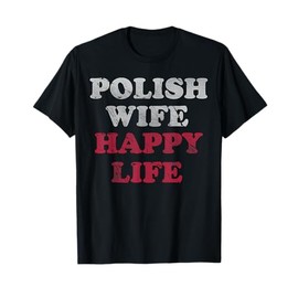 Polish Wife Happy Life Funny Polska Poland Men Women T-Shirt