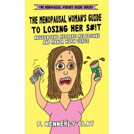 The Menopausal Woman's Guide to Losing Her S#!t: Navigating midlife mania and meltdowns with verve