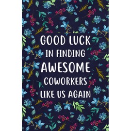 Good Luck in Finding Awesome Coworkers: Lined Notebook (Printed), Unique Coworker Gift, Farewell Gifts for Coworker, Friendship Notebook