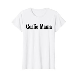 Goalie Mama Cute Goalie Mom Lacrosse Soccer Hockey Goalies T-Shirt