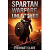 Spartan Warfare Unleashed: The Commanders, Tactics, and Ruthless Strategies That