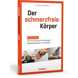 Der schmerzfreie Körper. Arthrostic – Die neue Übungsmethode für alle Gelenke. Arthrose vorbeugen, Gelenkschmerzen lindern und Beweglichkeit fördern ... Hause - für mehr Wohlbefinden in jedem Alter!
