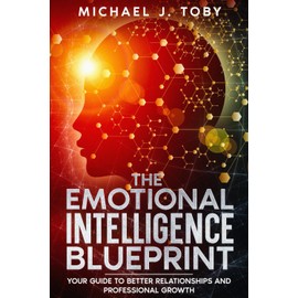 The Emotional Intelligence Blueprint: Your Guide to Better Relationships and Professional Growth