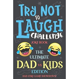 Try Not to Laugh Challenge Joke Book The Ultimate Dad vs Kids Edition: Dad Joke Game Showdown!