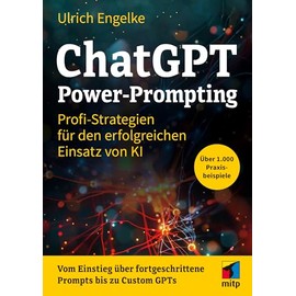 ChatGPT Power-Prompting: Profi-Strategien für den erfolgreichen Einsatz von KI. Über 1.000 Prompts (mitp Anwendungen)