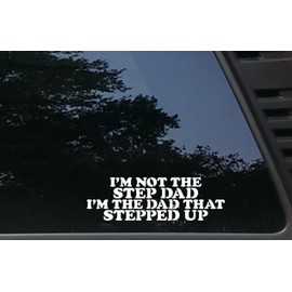 I'm not the Step Dad I'm the Dad that STEPPED UP - 8" x 2 1/2" die cut vinyl decal / bumper sticker for windows, cars, JDM, trucks, bumpers, tool boxes, boats, laptops - virtually any hard, smooth surface. MADE IN THE USA