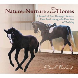 Nature, Nurture and Horses: A Journal of Four Dressage Horses in TrainingÂFrom Birth Through the First Year of Training