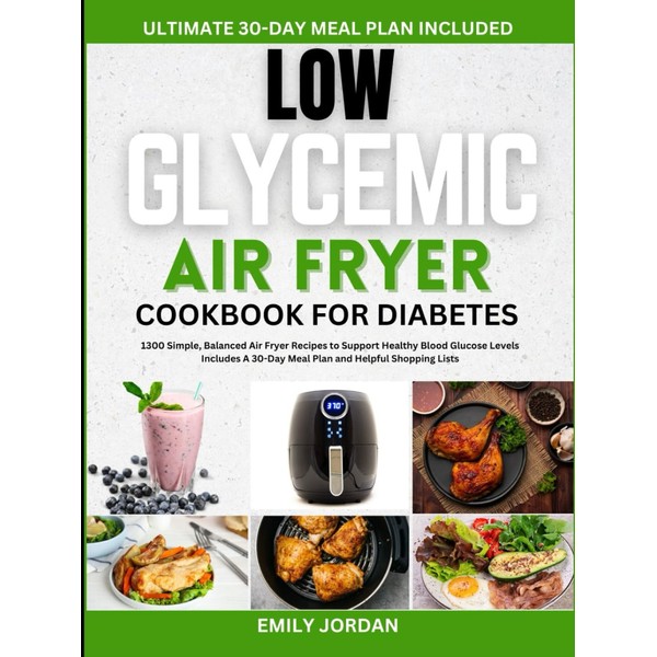 LOW GLYCEMIC AIR FRYER COOKBOOK FOR DIABETES: 1300 Simple, Balanced