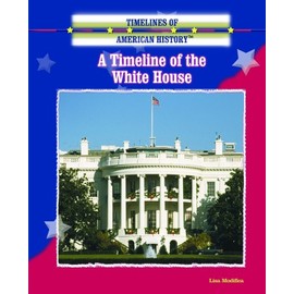 A Timeline of the White House (Timelines of American History)