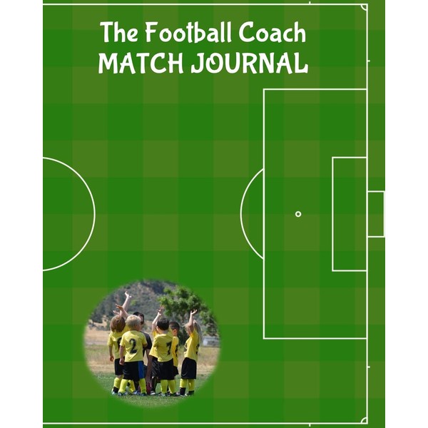 The Football Coach Match Journal: Any Year Organiser, Plan and