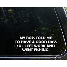 Sweet Tea Decals My Boss Told Me to Have A Good Day So I Left Work and Went Fishing - 8 3/4" x 3"- Vinyl Die Cut Decal for Windows, Trucks, Cars, Laptops, Glasses. Mugs, Etc.