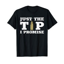 Cool Gun Supporter Shirts and Accessories | Just The Tip I Promise | Funny Gun Owner Adult Humor Gift T-Shirt