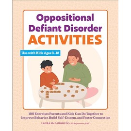 Oppositional Defiant Disorder Activities: 100 Exercises Parents and Kids Can Do Together to Improve Behavior, Build Self-Esteem, and Foster Connection
