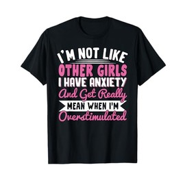 I'm Not Like Other Girls I Have Anxiety Mean Overstimulated T-Shirt
