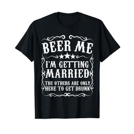 Beer Me Im Getting Married Bachelor Party Engagement Gift T-Shirt