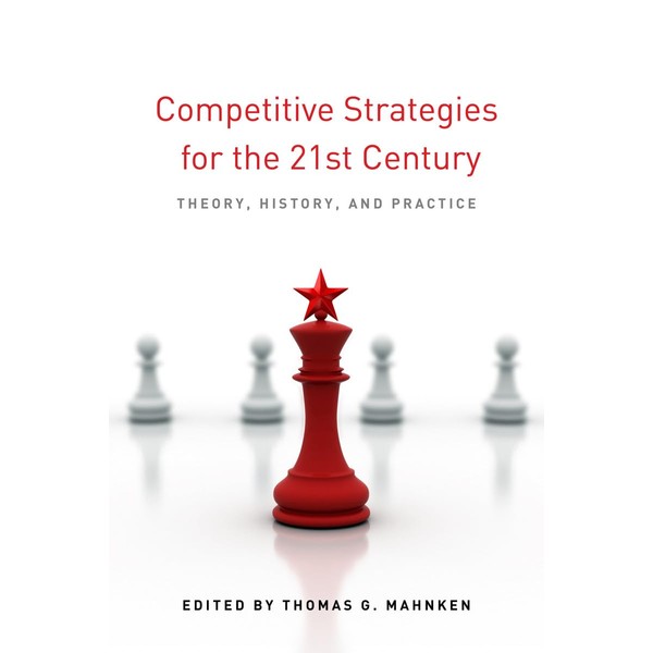 Competitive Strategies for the 21st Century: Theory, History, and Practice