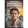 Understanding Hidradenitis Suppurativa: a patient’s guild to symptoms, care and
