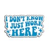 I Don't Know I Just Work Here Sarcastic Funny Vinyl