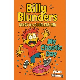 Billy Blunders - Diary of a Clueless Kid: My Chaotic Day