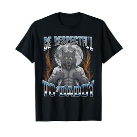 Be Respectful To Daddy Funny Werewolf Meme Cringy Ironic T-Shirt