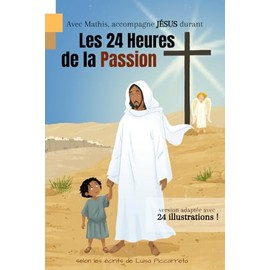 Les 24 Heures de la Passion - version adaptée avec 24 illustrations: Selon les écrits de Luisa Piccarreta