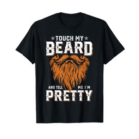 Touch My Beard And Tell Me I'm Pretty Funny Fathers Day Men T-Shirt