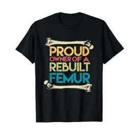 Broken Femur Leg Rebuilt Post Surgery Recovery Get Well T-Shirt