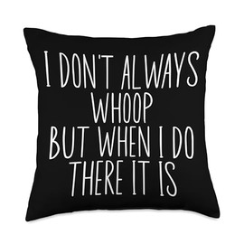 I Don't Always Whoop But When I Do There It Is Funny Quotes Throw Pillow