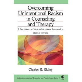 Overcoming Unintentional Racism in Counseling and Therapy: A Practitionerâ²s Guide to Intentional Intervention (Multicultural Aspects of Counseling And Psychotherapy)