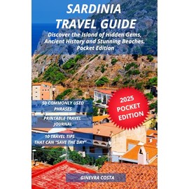 Sardinia Travel Guide: Discover the Island of Hidden Gems, Ancient History and Stunning Beaches. Pocket Edition