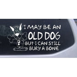 White 10in X 5.3in -- Funny I May Be An Old Dog But I Can Still Bury A Bone Funny Car Window Wall Laptop Decal Sticker