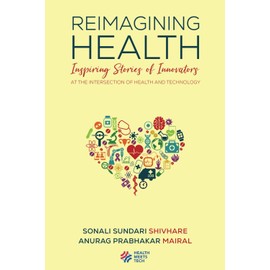 Reimagining Health Inspiring Stories of Innovators at the Intersection of Health and Technology