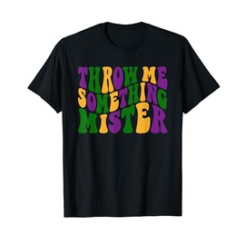 Throw Me Something Mister, Mardi Gras, Tuesday Louisiana T-Shirt