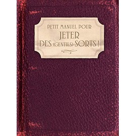 Petit Manuel pour jeter des (gentils) sorts !: Amour, famille, santé, travail, argent, chance...