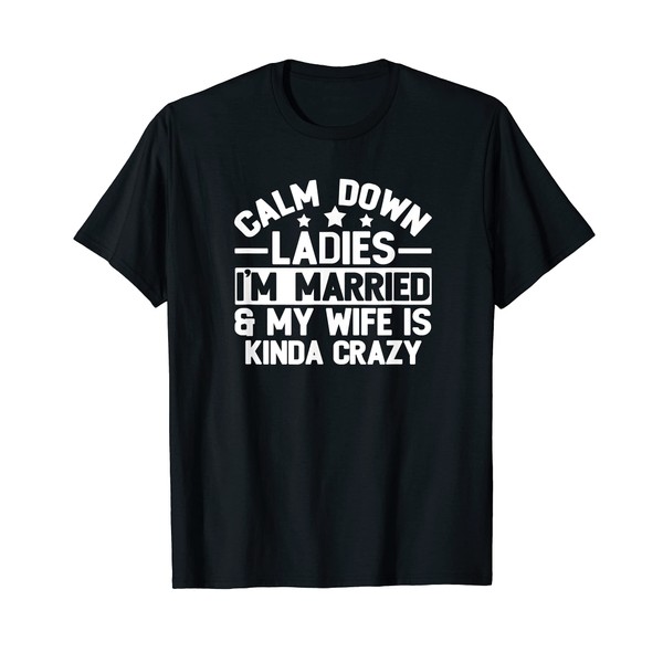 Calm Down I'm Married to a Crazy Wife Tshirt -