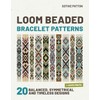 Loom Beaded Bracelet Patterns: 20 Balanced, Symmetrical and Timeless Designs